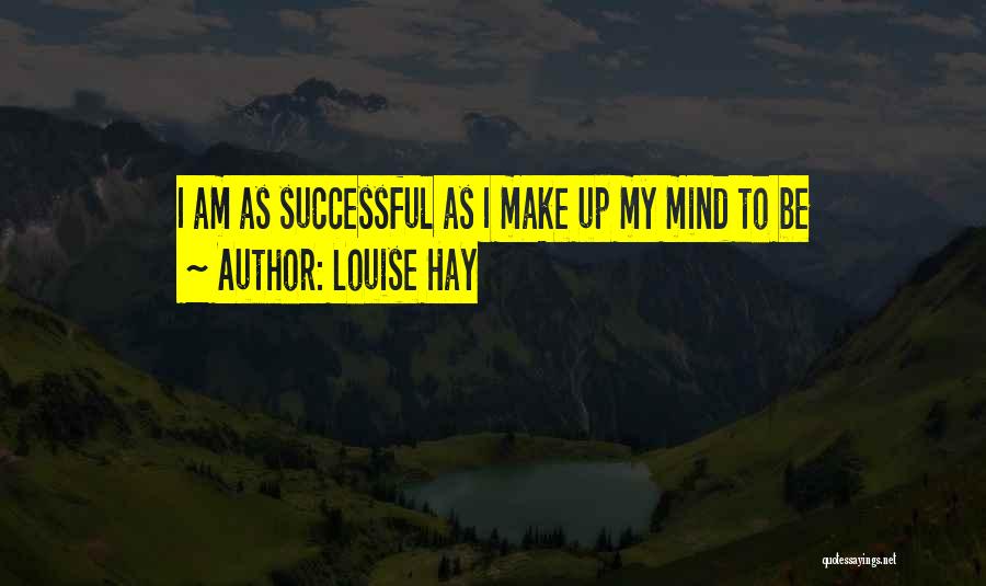 Louise Hay Quotes: I Am As Successful As I Make Up My Mind To Be