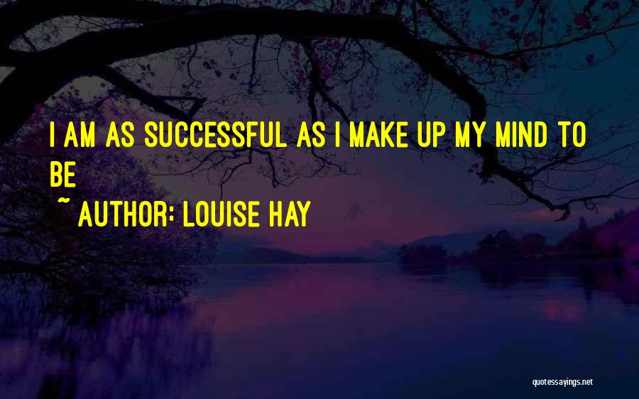 Louise Hay Quotes: I Am As Successful As I Make Up My Mind To Be