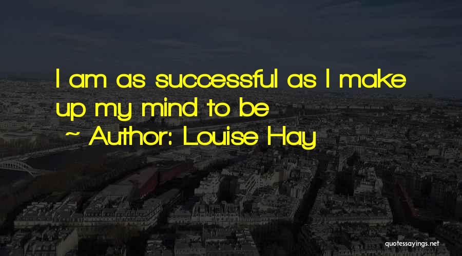 Louise Hay Quotes: I Am As Successful As I Make Up My Mind To Be