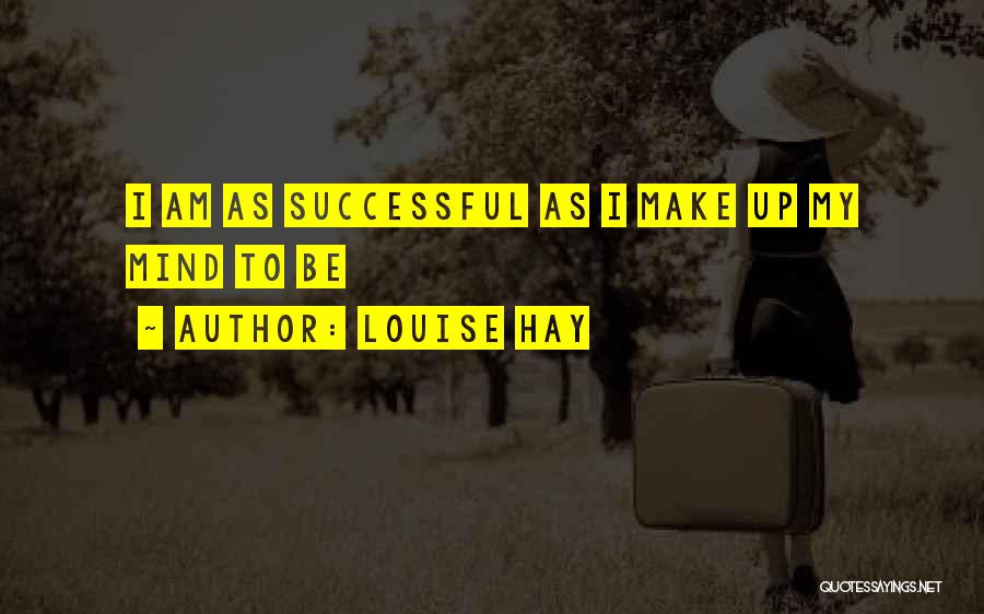 Louise Hay Quotes: I Am As Successful As I Make Up My Mind To Be