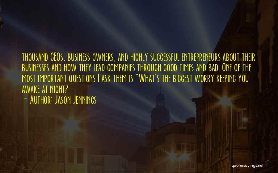 Jason Jennings Quotes: Thousand Ceos, Business Owners, And Highly Successful Entrepreneurs About Their Businesses And How They Lead Companies Through Good Times And