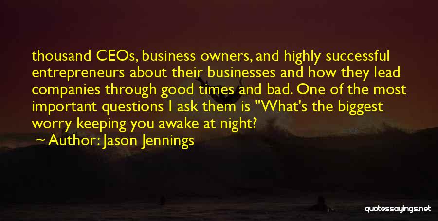 Jason Jennings Quotes: Thousand Ceos, Business Owners, And Highly Successful Entrepreneurs About Their Businesses And How They Lead Companies Through Good Times And