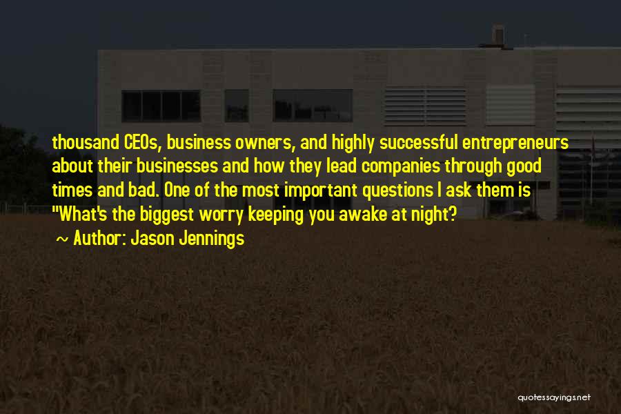 Jason Jennings Quotes: Thousand Ceos, Business Owners, And Highly Successful Entrepreneurs About Their Businesses And How They Lead Companies Through Good Times And