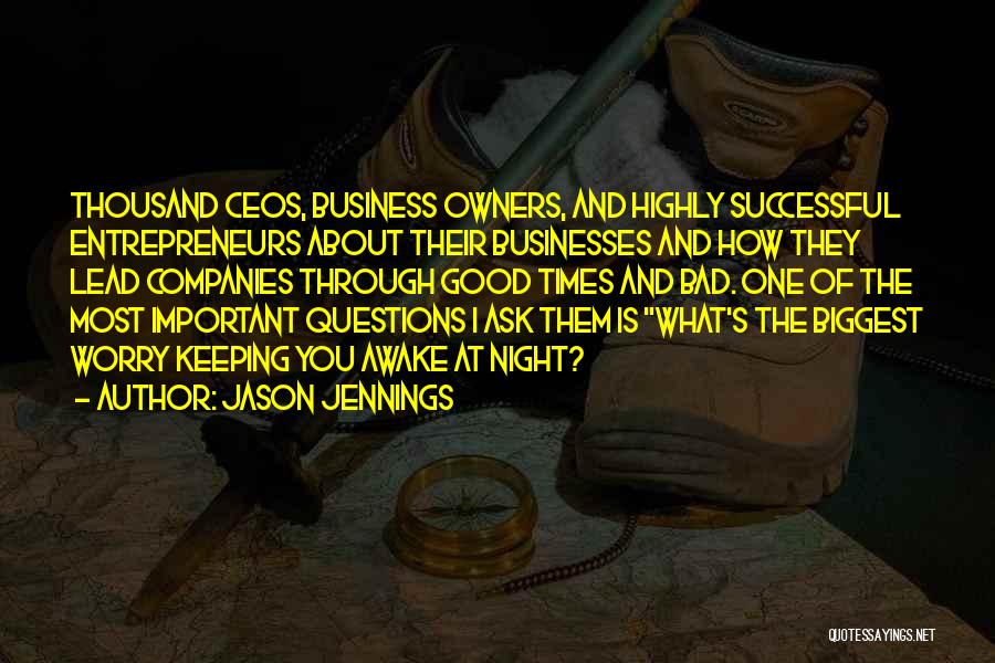 Jason Jennings Quotes: Thousand Ceos, Business Owners, And Highly Successful Entrepreneurs About Their Businesses And How They Lead Companies Through Good Times And