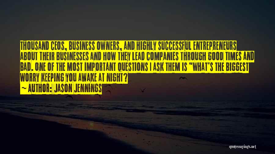 Jason Jennings Quotes: Thousand Ceos, Business Owners, And Highly Successful Entrepreneurs About Their Businesses And How They Lead Companies Through Good Times And