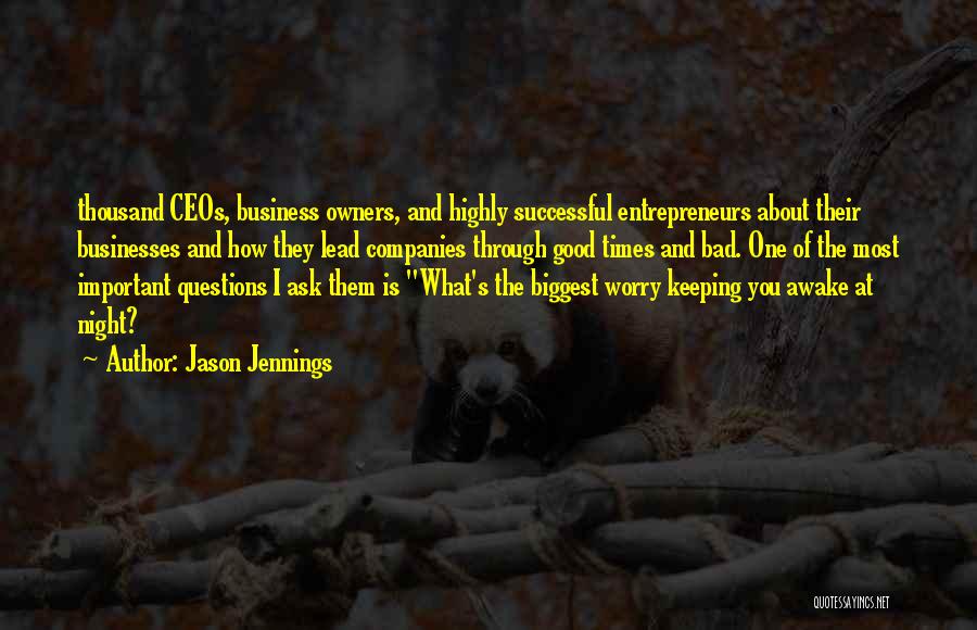 Jason Jennings Quotes: Thousand Ceos, Business Owners, And Highly Successful Entrepreneurs About Their Businesses And How They Lead Companies Through Good Times And