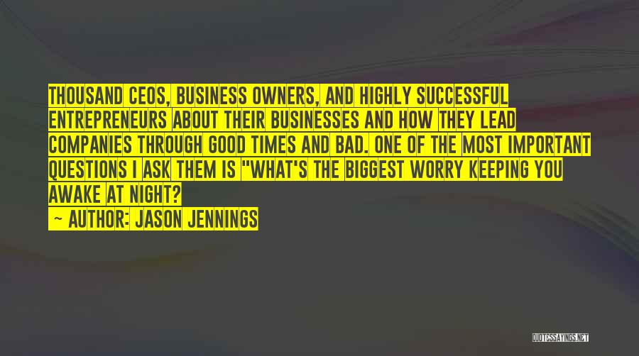 Jason Jennings Quotes: Thousand Ceos, Business Owners, And Highly Successful Entrepreneurs About Their Businesses And How They Lead Companies Through Good Times And