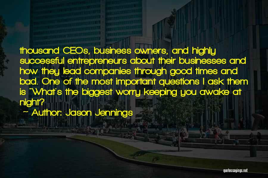 Jason Jennings Quotes: Thousand Ceos, Business Owners, And Highly Successful Entrepreneurs About Their Businesses And How They Lead Companies Through Good Times And