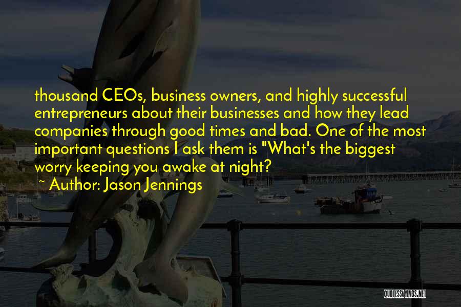 Jason Jennings Quotes: Thousand Ceos, Business Owners, And Highly Successful Entrepreneurs About Their Businesses And How They Lead Companies Through Good Times And