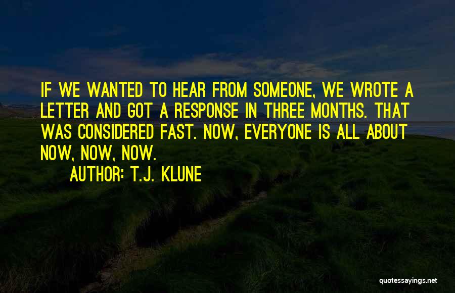 T.J. Klune Quotes: If We Wanted To Hear From Someone, We Wrote A Letter And Got A Response In Three Months. That Was