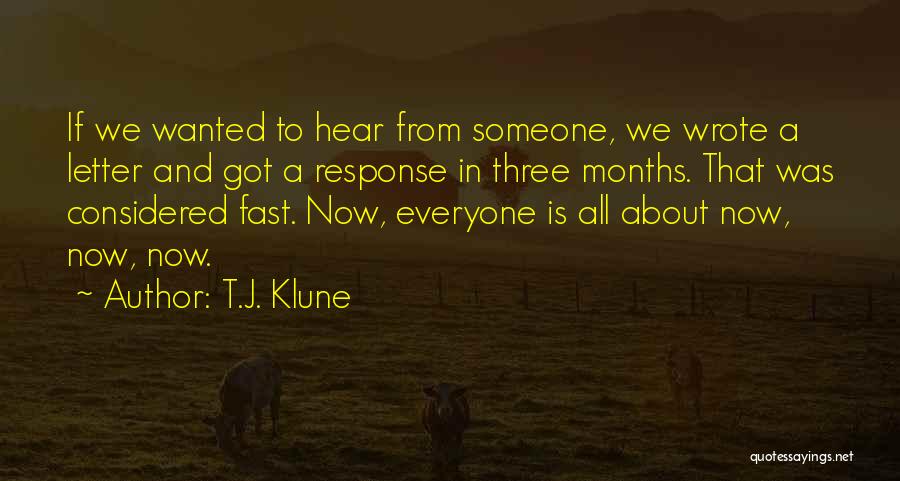 T.J. Klune Quotes: If We Wanted To Hear From Someone, We Wrote A Letter And Got A Response In Three Months. That Was