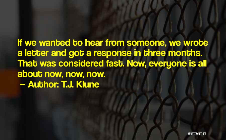 T.J. Klune Quotes: If We Wanted To Hear From Someone, We Wrote A Letter And Got A Response In Three Months. That Was