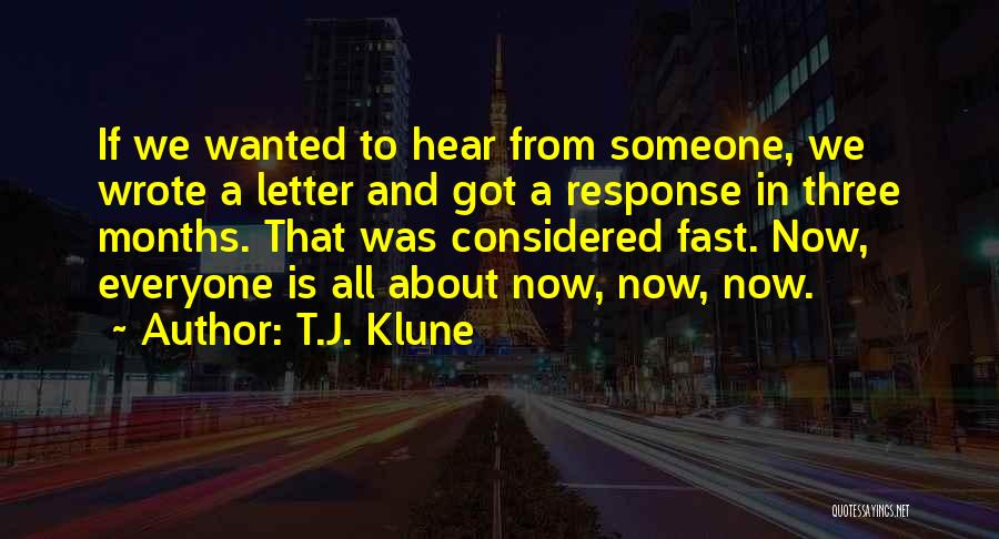 T.J. Klune Quotes: If We Wanted To Hear From Someone, We Wrote A Letter And Got A Response In Three Months. That Was