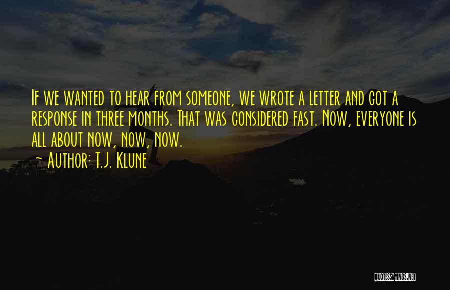 T.J. Klune Quotes: If We Wanted To Hear From Someone, We Wrote A Letter And Got A Response In Three Months. That Was