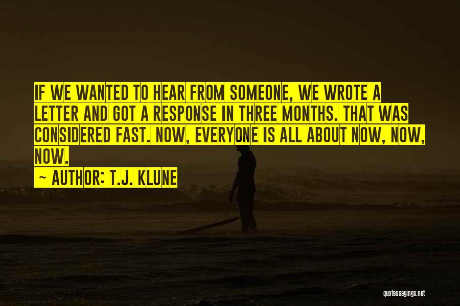 T.J. Klune Quotes: If We Wanted To Hear From Someone, We Wrote A Letter And Got A Response In Three Months. That Was