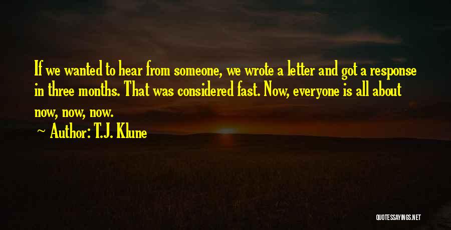 T.J. Klune Quotes: If We Wanted To Hear From Someone, We Wrote A Letter And Got A Response In Three Months. That Was