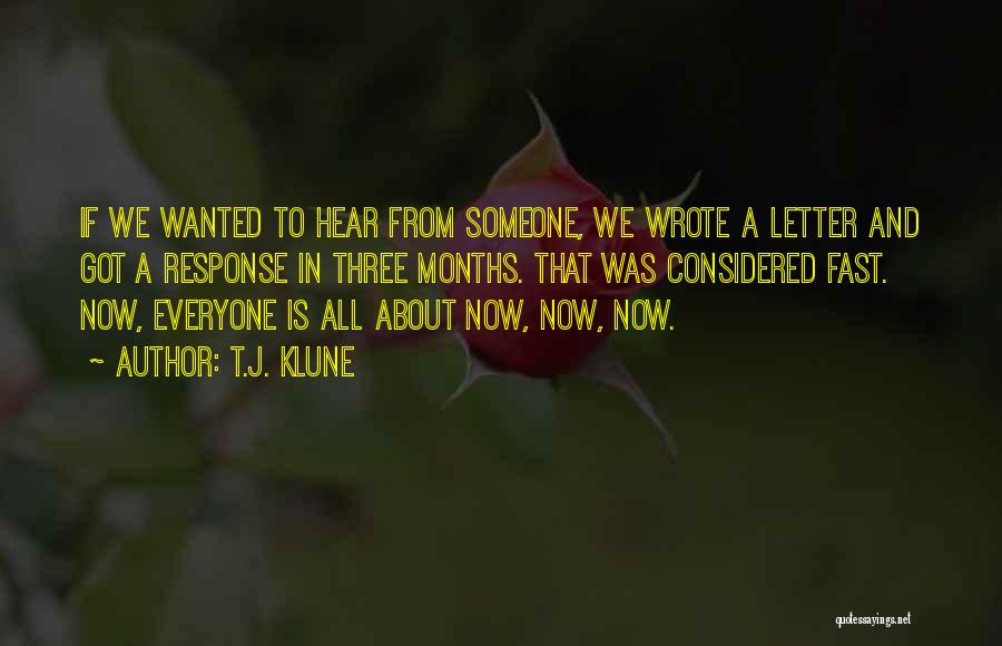 T.J. Klune Quotes: If We Wanted To Hear From Someone, We Wrote A Letter And Got A Response In Three Months. That Was