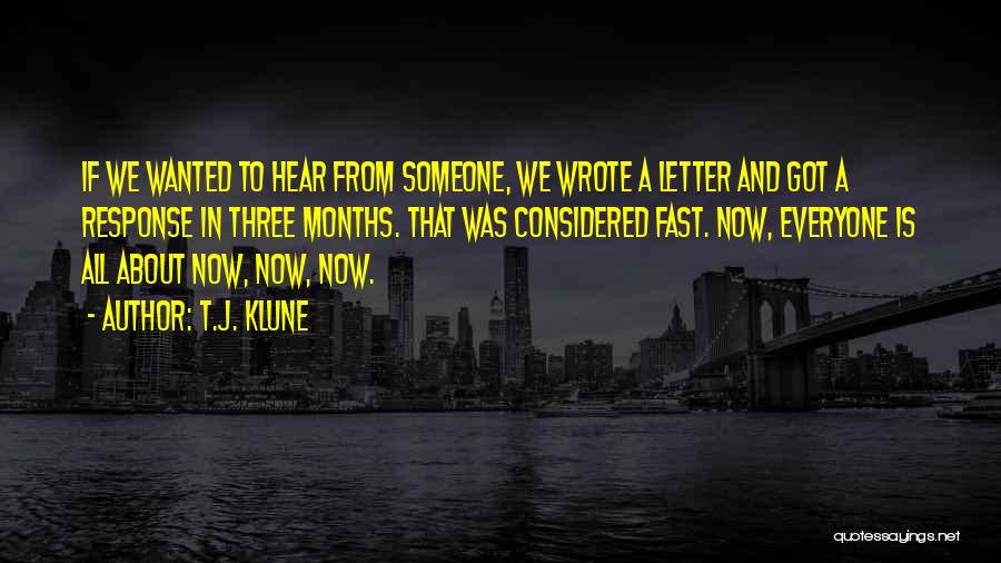 T.J. Klune Quotes: If We Wanted To Hear From Someone, We Wrote A Letter And Got A Response In Three Months. That Was