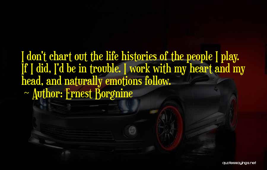 Ernest Borgnine Quotes: I Don't Chart Out The Life Histories Of The People I Play. If I Did, I'd Be In Trouble. I