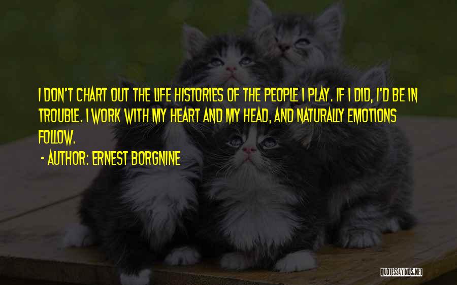 Ernest Borgnine Quotes: I Don't Chart Out The Life Histories Of The People I Play. If I Did, I'd Be In Trouble. I