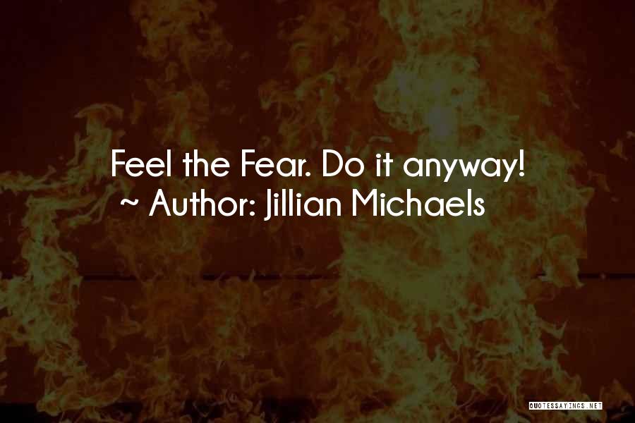 Jillian Michaels Quotes: Feel The Fear. Do It Anyway!