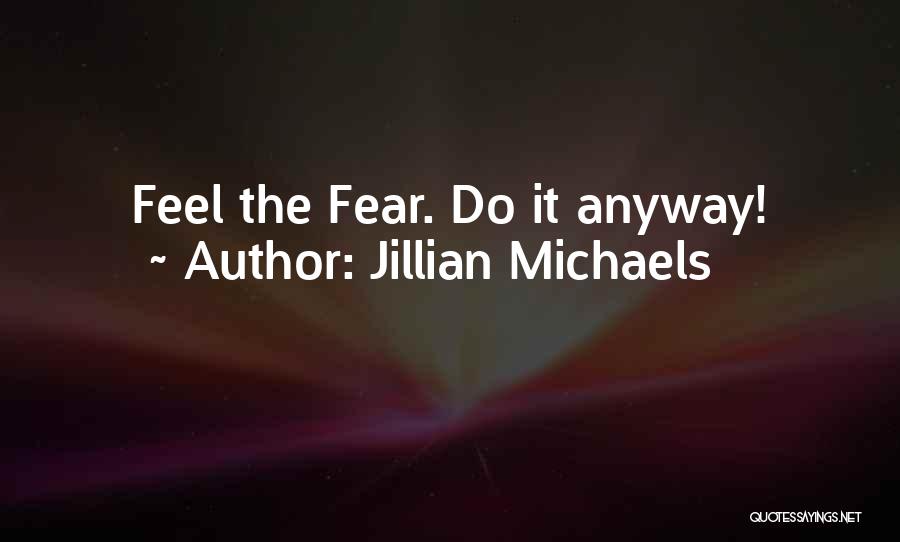 Jillian Michaels Quotes: Feel The Fear. Do It Anyway!