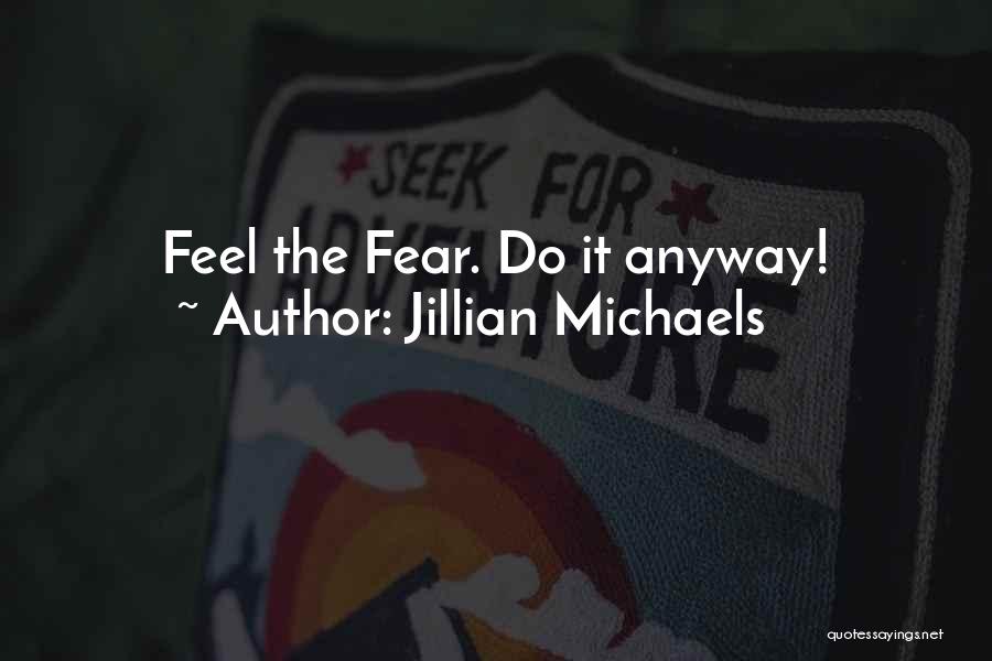 Jillian Michaels Quotes: Feel The Fear. Do It Anyway!