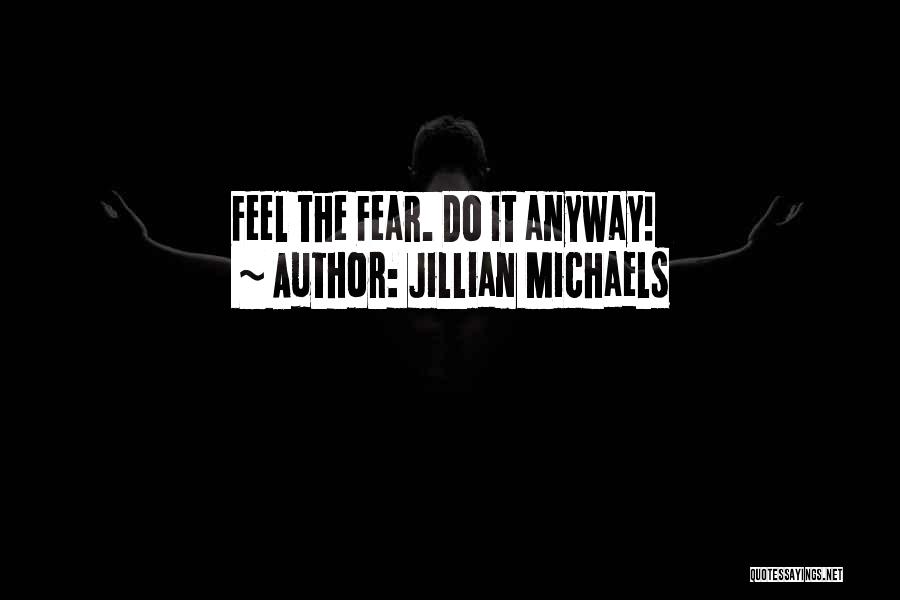 Jillian Michaels Quotes: Feel The Fear. Do It Anyway!