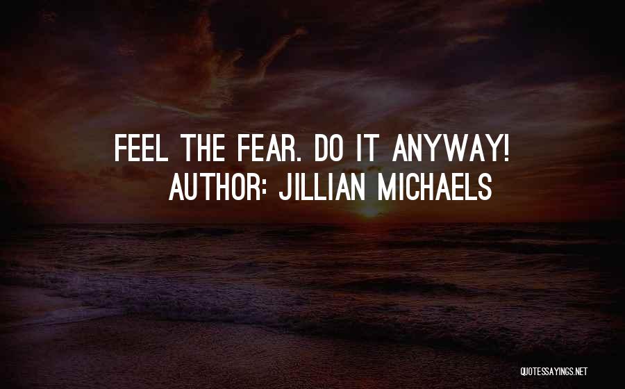 Jillian Michaels Quotes: Feel The Fear. Do It Anyway!