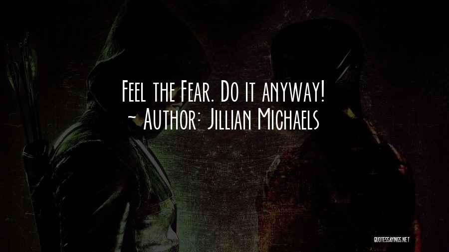 Jillian Michaels Quotes: Feel The Fear. Do It Anyway!