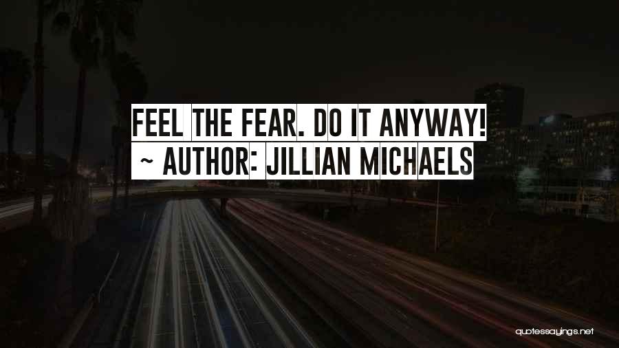 Jillian Michaels Quotes: Feel The Fear. Do It Anyway!