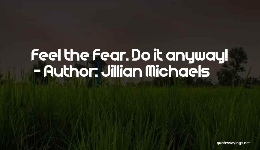 Jillian Michaels Quotes: Feel The Fear. Do It Anyway!