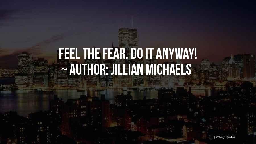 Jillian Michaels Quotes: Feel The Fear. Do It Anyway!