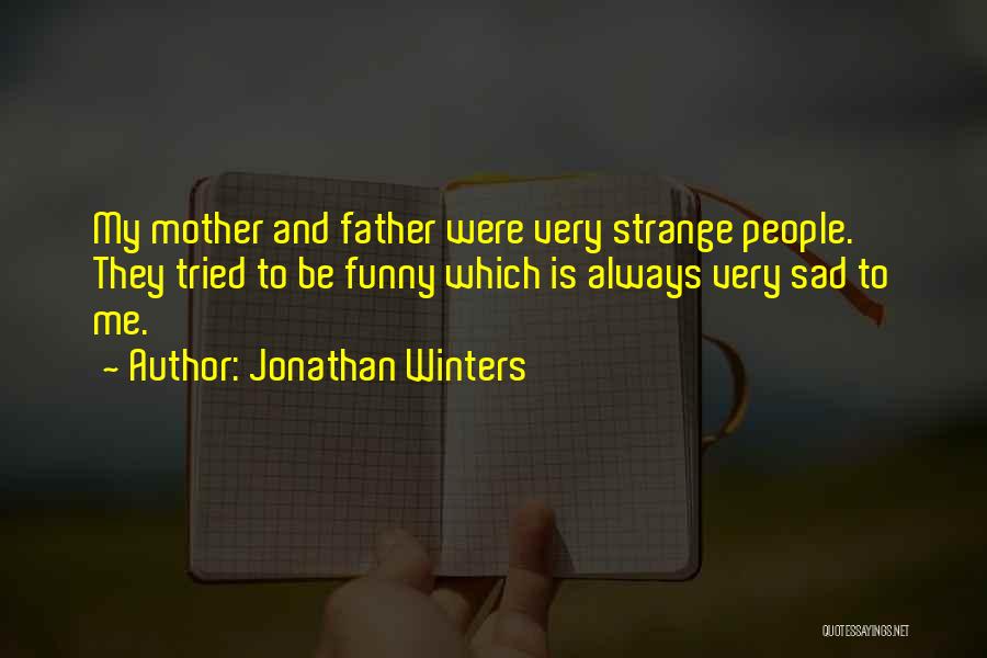 Jonathan Winters Quotes: My Mother And Father Were Very Strange People. They Tried To Be Funny Which Is Always Very Sad To Me.