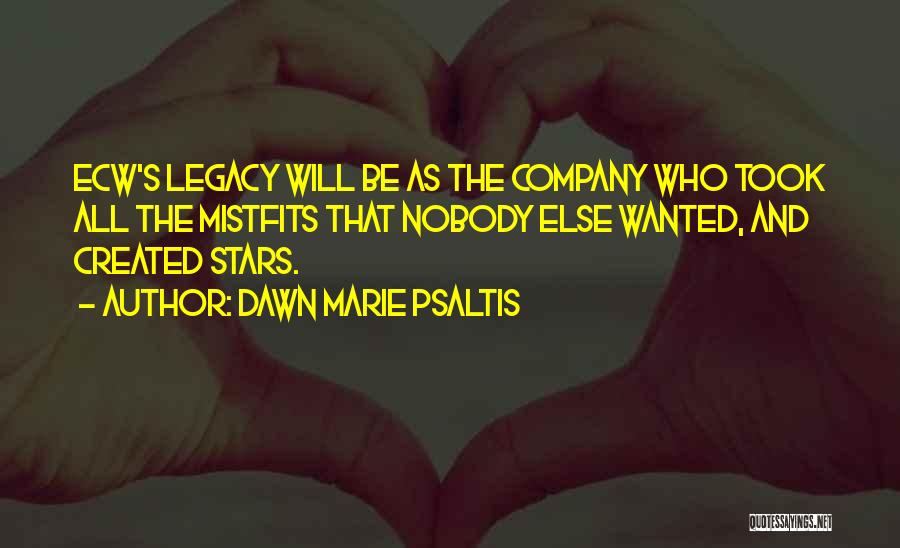 Dawn Marie Psaltis Quotes: Ecw's Legacy Will Be As The Company Who Took All The Mistfits That Nobody Else Wanted, And Created Stars.