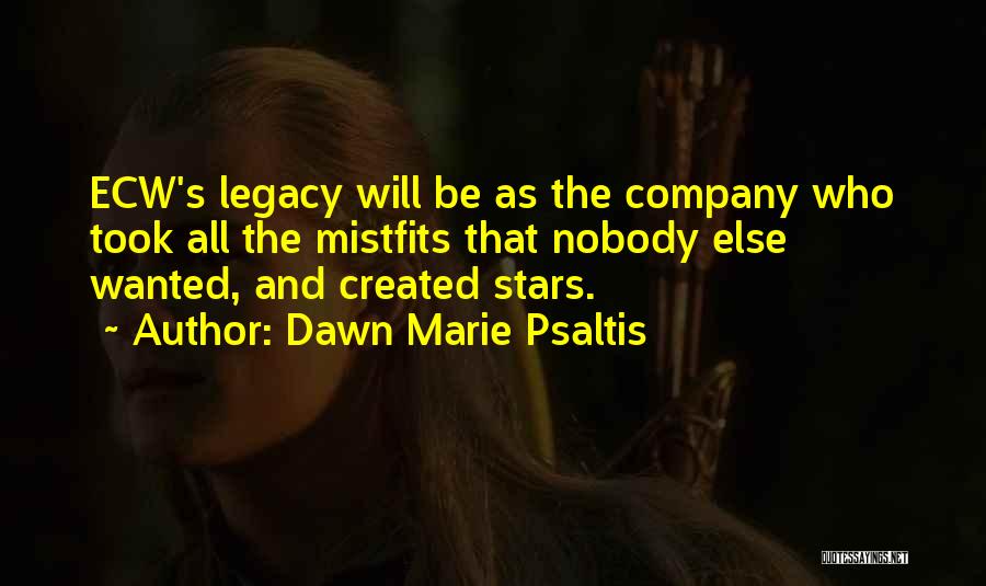 Dawn Marie Psaltis Quotes: Ecw's Legacy Will Be As The Company Who Took All The Mistfits That Nobody Else Wanted, And Created Stars.