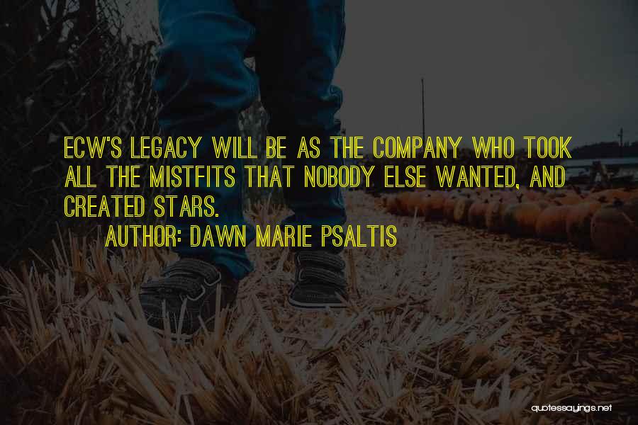 Dawn Marie Psaltis Quotes: Ecw's Legacy Will Be As The Company Who Took All The Mistfits That Nobody Else Wanted, And Created Stars.