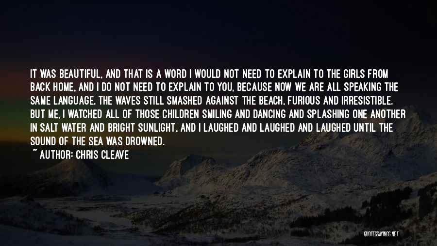 Chris Cleave Quotes: It Was Beautiful, And That Is A Word I Would Not Need To Explain To The Girls From Back Home,