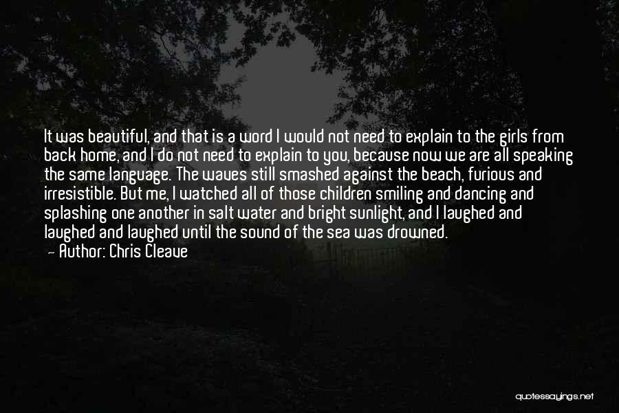 Chris Cleave Quotes: It Was Beautiful, And That Is A Word I Would Not Need To Explain To The Girls From Back Home,