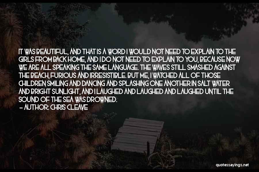 Chris Cleave Quotes: It Was Beautiful, And That Is A Word I Would Not Need To Explain To The Girls From Back Home,