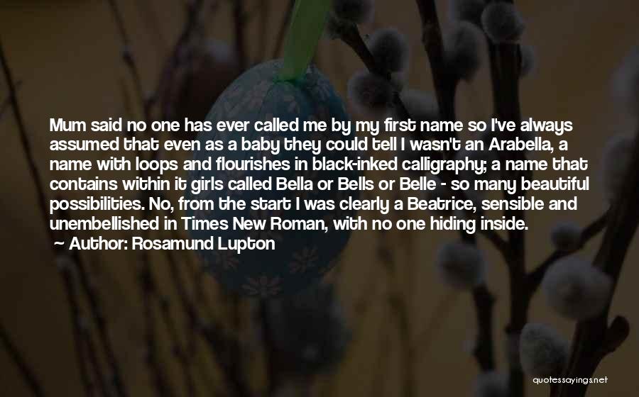 Rosamund Lupton Quotes: Mum Said No One Has Ever Called Me By My First Name So I've Always Assumed That Even As A