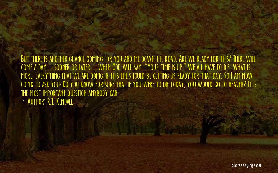 R.T. Kendall Quotes: But There Is Another Change Coming For You And Me Down The Road. Are We Ready For This? There Will