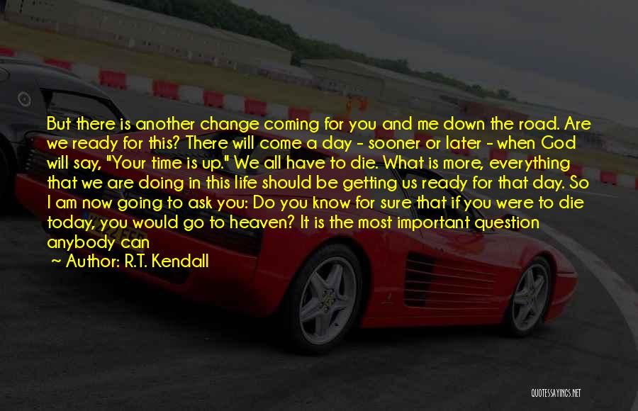 R.T. Kendall Quotes: But There Is Another Change Coming For You And Me Down The Road. Are We Ready For This? There Will