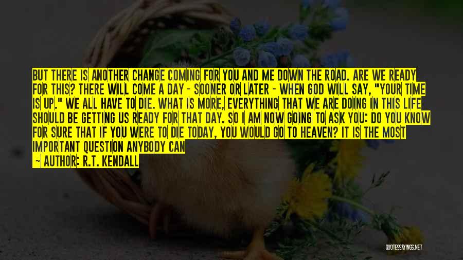 R.T. Kendall Quotes: But There Is Another Change Coming For You And Me Down The Road. Are We Ready For This? There Will