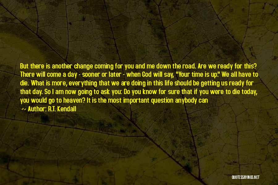 R.T. Kendall Quotes: But There Is Another Change Coming For You And Me Down The Road. Are We Ready For This? There Will