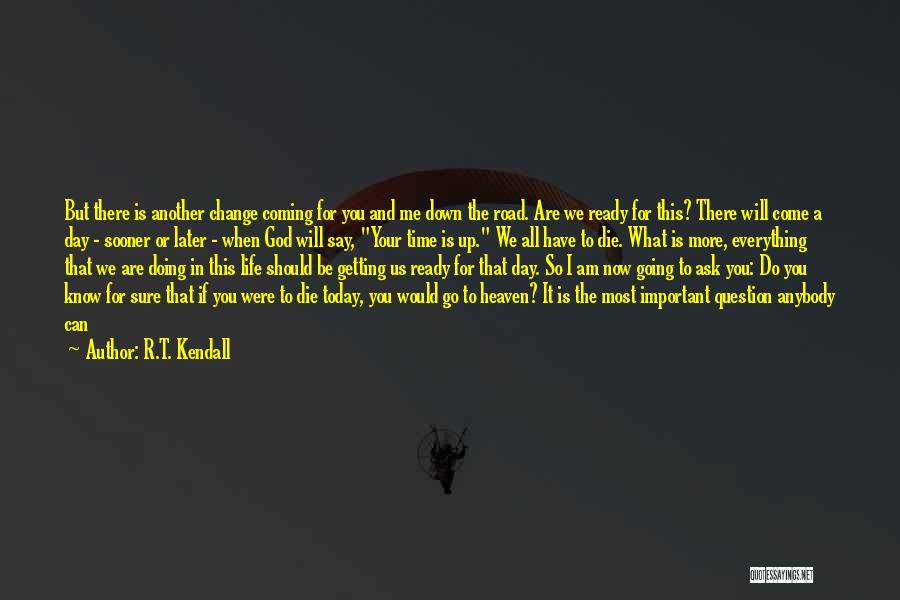 R.T. Kendall Quotes: But There Is Another Change Coming For You And Me Down The Road. Are We Ready For This? There Will