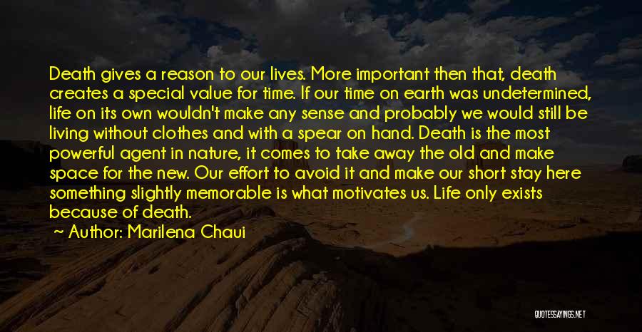 Marilena Chaui Quotes: Death Gives A Reason To Our Lives. More Important Then That, Death Creates A Special Value For Time. If Our