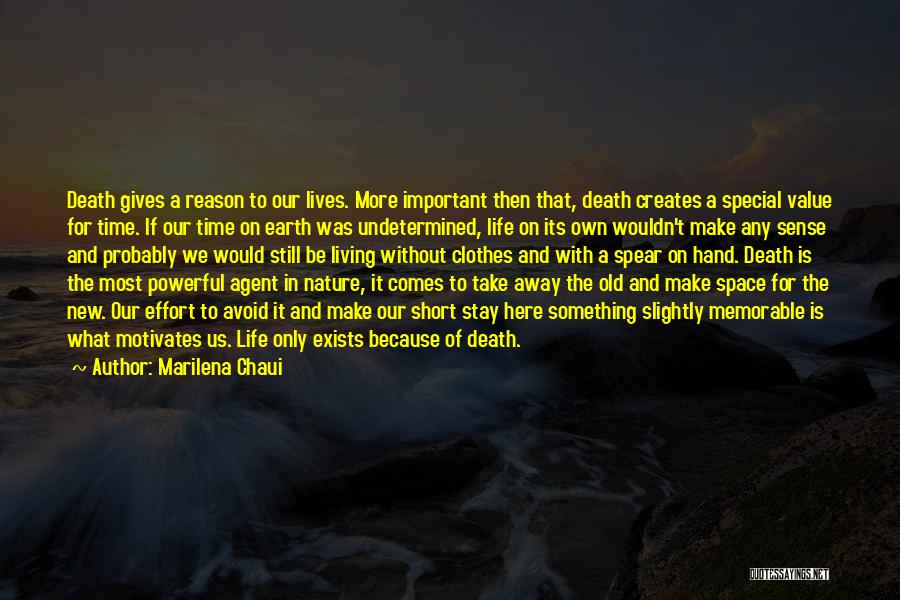 Marilena Chaui Quotes: Death Gives A Reason To Our Lives. More Important Then That, Death Creates A Special Value For Time. If Our