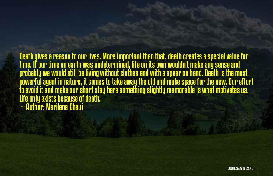 Marilena Chaui Quotes: Death Gives A Reason To Our Lives. More Important Then That, Death Creates A Special Value For Time. If Our