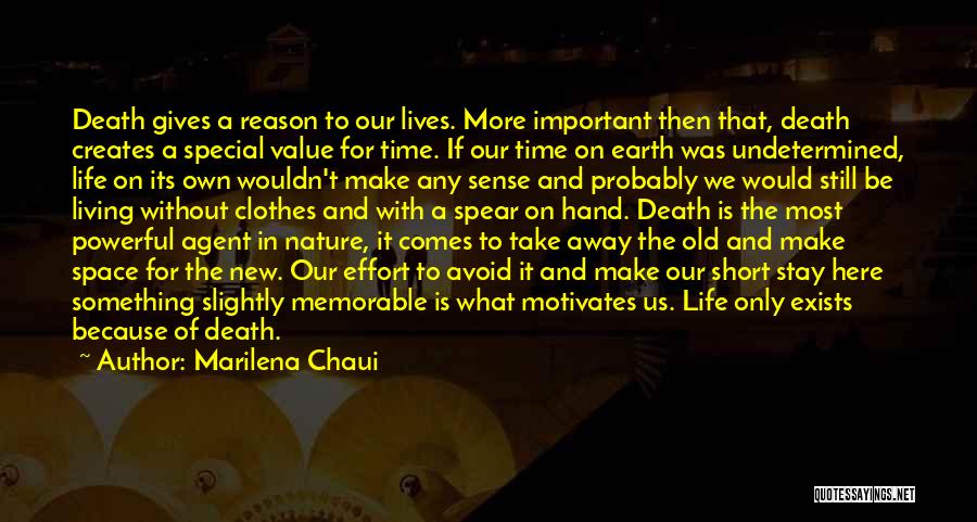 Marilena Chaui Quotes: Death Gives A Reason To Our Lives. More Important Then That, Death Creates A Special Value For Time. If Our